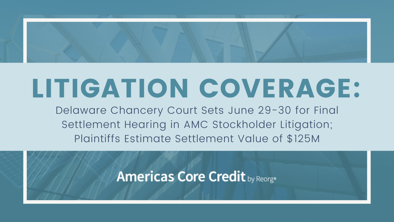 UPDATE 1: Litigation Coverage: Delaware Chancery Court Requests Parties in  AMC Stockholder Litigation File Settlement Documents by Close of Business  to Keep June 29 Final Settlement Hearing on Court's Calendar